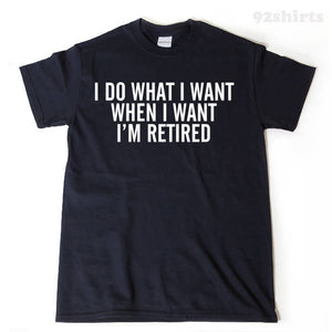 Retirement Shirt - I Do What I Want When I Want I'm Retired T-shirt Funny Retirement Birthday Gift For Men, Women, Husband, Wife Shirt