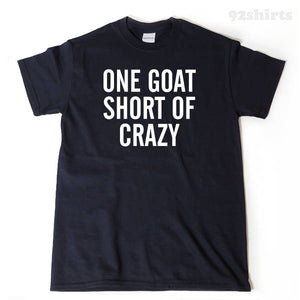 One Goat Short Of Crazy T-shirt Funny Goat Lover Gift Idea Goats Tee Shirt