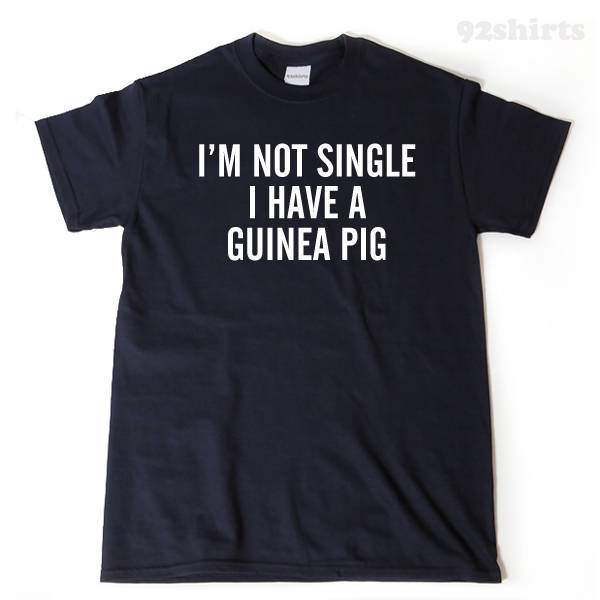 I'm Not Single I Have A Guinea Pig T-shirt Funny Guinea Pigs Cavy Gift Idea Tee Shirt