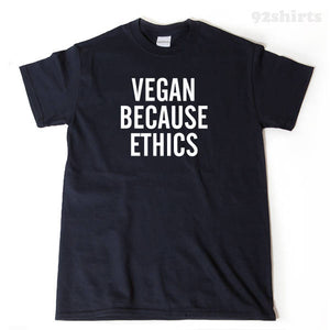 Vegan Shirt Vegan Because Ethics T-shirt Funny Veggies Vegetable Veganism Tee Shirt