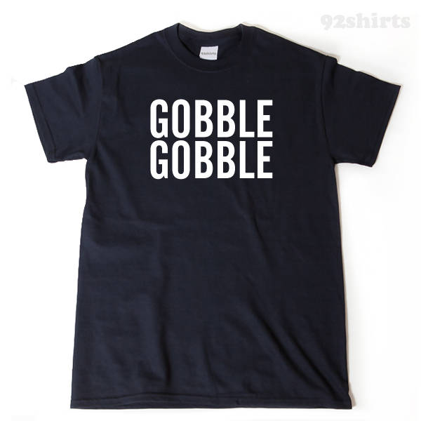 Gobble Gobble T-shirt Funny Thanksgiving Turkey Day Tee Shirt