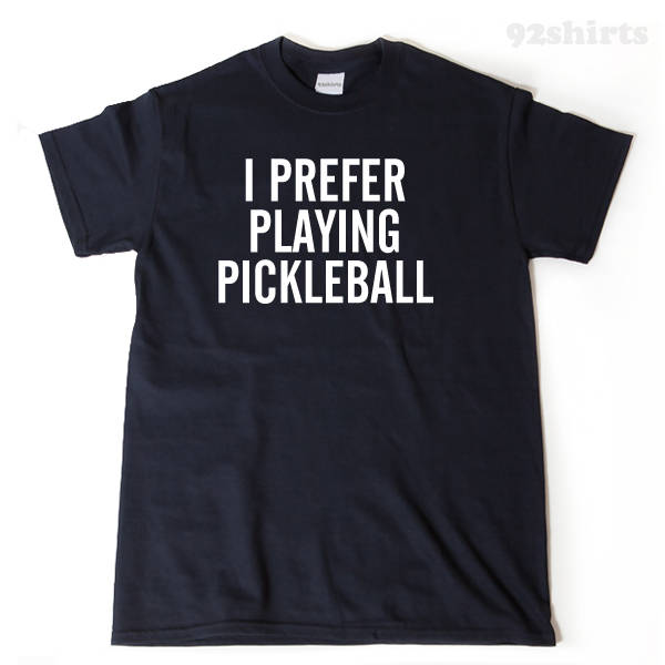I Prefer Playing Pickleball Shirt