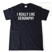 I Really Like Geography T-shirt 