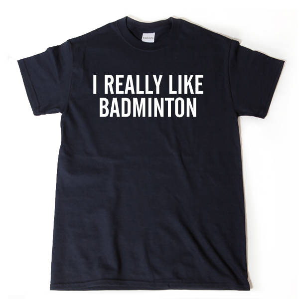 I Really Like Badminton T-shirt 