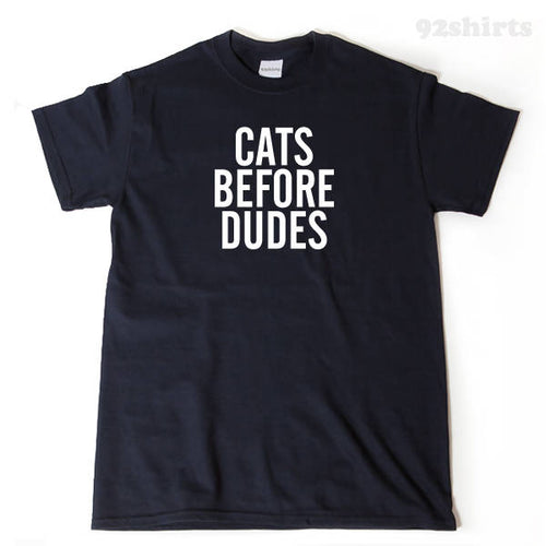 Cats Before Dudes T-shirt