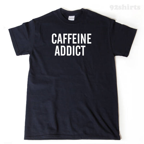 Caffeine Addict T-shirt