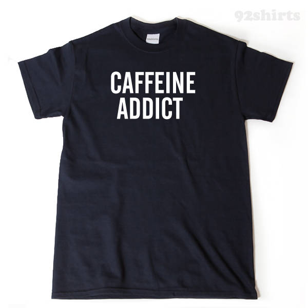 Caffeine Addict T-shirt