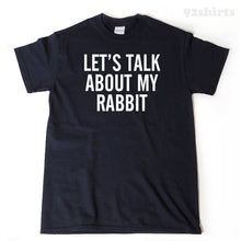 Let's Talk About My Rabbit T-shirt