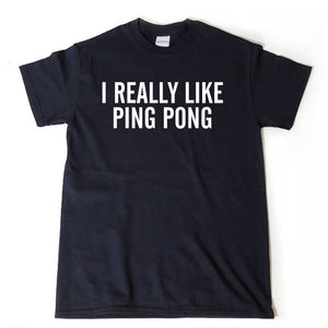 Ping Pong Shirt - I Really Like Ping Pong T-shirt Funny Pingpong Table Tennis Tee Shirt