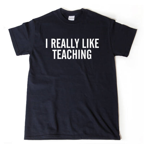 I Really Like Teaching T-shirt