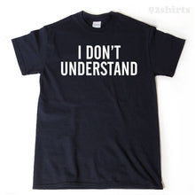I Don't Undertstand T-shirt 