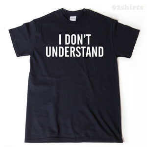 I Don't Undertstand T-shirt 