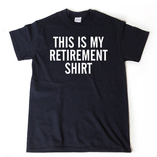This Is My Retirement Shirt
