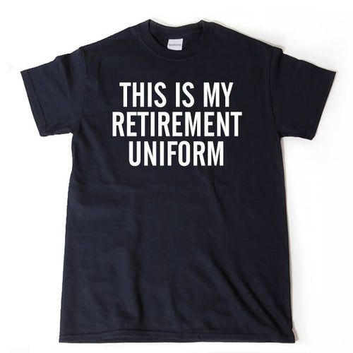 This Is My Retirement Uniform T-shirt