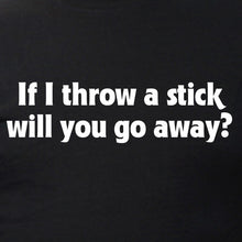 If I Throw A Stick Will You Go Away T-shirt Funny Classic Humor Sarcastic Hilarious Gift Tee Shirt