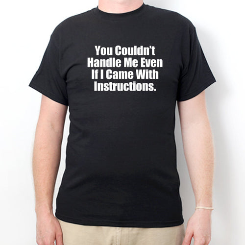 You Couldn't Handle Me Even If I Came WIth Instructions T-shirt Funny Classic Humor Sarcastic Hilarious Gift Tee Shirt