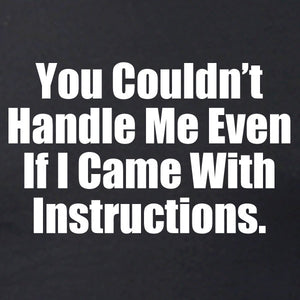 You Couldn't Handle Me Even If I Came WIth Instructions T-shirt Funny Classic Humor Sarcastic Hilarious Gift Tee Shirt