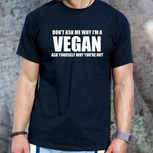 Vegan Shirt - Don't Ask Me Why I'm A Vegan Ask Yourself Why You're Not T-shirt Funny Vegan Humor T-shirt Animal Plant Lover Tee Shirt