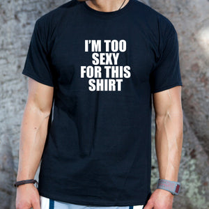 I'm Too Sexy For This Shirt T-shirt Funny Humor T-shir Sexy Tee Shirt