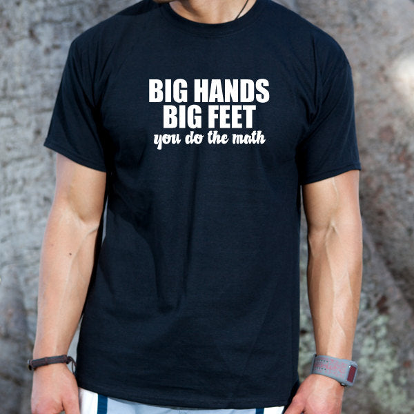 Big Hands, Big Feet, You Do The Math T-shirt