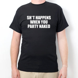 Sh*t Happens When You Party Naked T-shirt Funny Party Hilarious Spring Break Tee Shirt