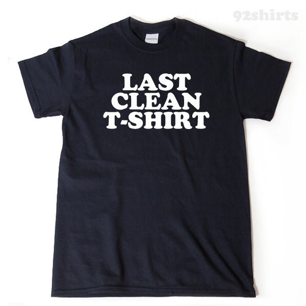 Last Clean T-shirt Funny Trending Hipster College Tee  Hilarious Shirt