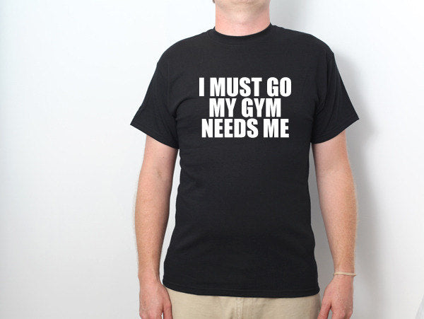 I'm Must Go My Gym Needs Me T-shirt Funny Humor T-shirt Gym Workout Athlete Tee Lifting Shirt