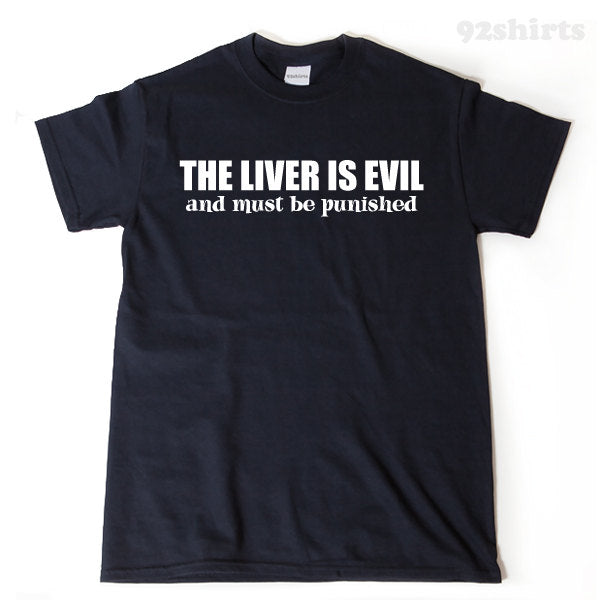 The Liver Is Evil, And Must Be Punished T-shirt Funny Drinking Party Pub Wine Sarcastic T-shirt Hilarious