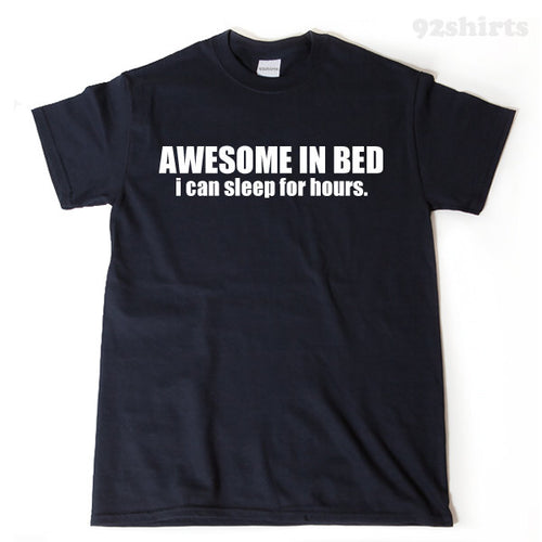 Awesome In Bed I Can Sleep For Hours Shirt