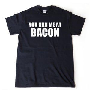 You Had Me At Bacon T-shirt Funny Hilarious Meat Bacon Lover Gift Idea Tee Shirt