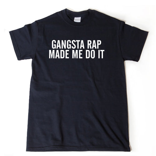 Gangsta Rap Made Me Do It T-shirt