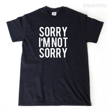 Sorry I'm Not Sorry T-shirt Funny College Humor Beautiful Hipster Shirt