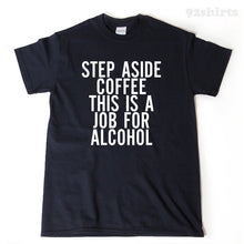 Step Aside Coffee This Is A Job For Alcohol T-shirt Funny Gift Idea Tee Shirt