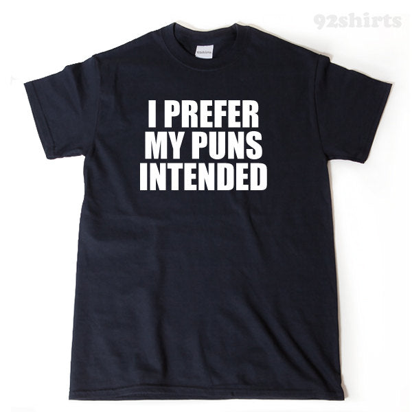 I Prefer My Puns Intended T-shirt 