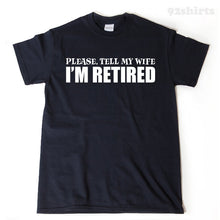 Please, Tell My Wife I'm Retired T-shirt Funny Retirement Birthday Hilarious Gift For Men, Women, Husband, Wife Tee Shirt