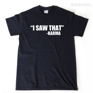 I Saw That Karma T-shirt
