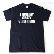 I Love My Crazy Girlfriend T-shirt 