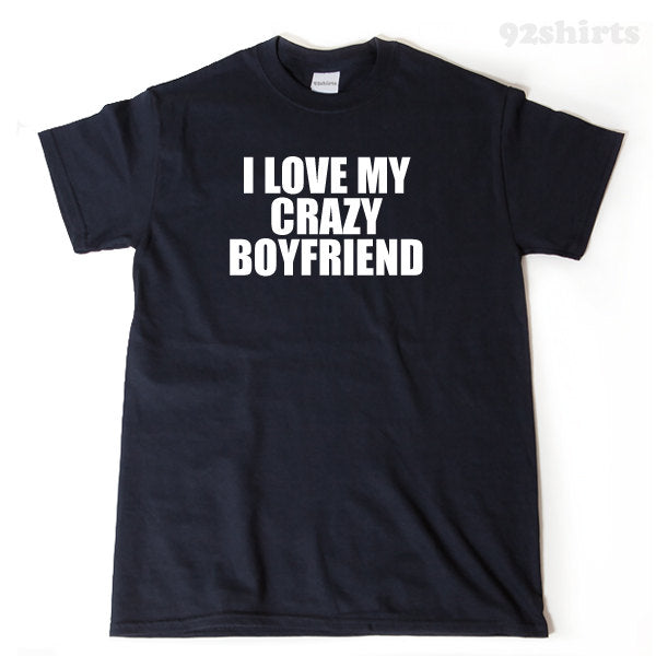 I Love My Crazy Boyfriend T-shirt