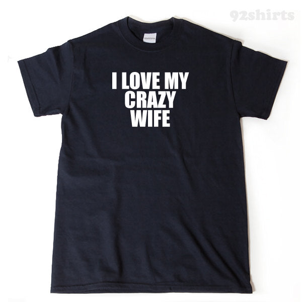 I Love My Crazy Wife T-shirt