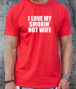 I Love My Smokin Hot Wife T-shirt Funny Hilarious Valentine's Day Tee Shirt Velentine Gift