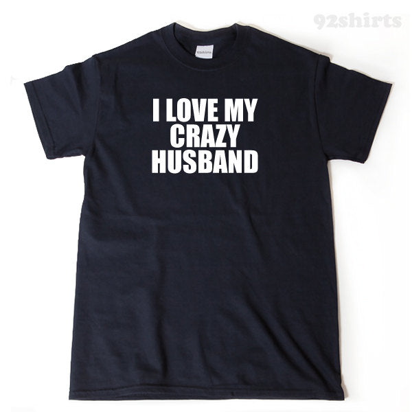 I Love My Crazy Husband T-shirt Funny Hilarious Valentine's Day Gift Tee Shirt