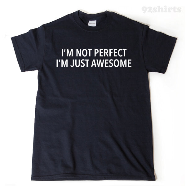 I'm Not Perfect. I'm Just Awesome T-shirt Funny Trending Hilarious Tee Shirt