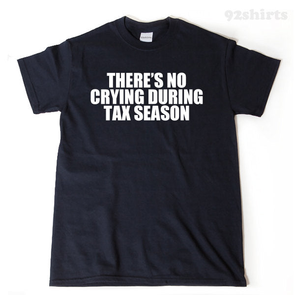 There's No Crying During Tax Season T-shirt Funny CPA Accountant Gift Idea Tee Shirt