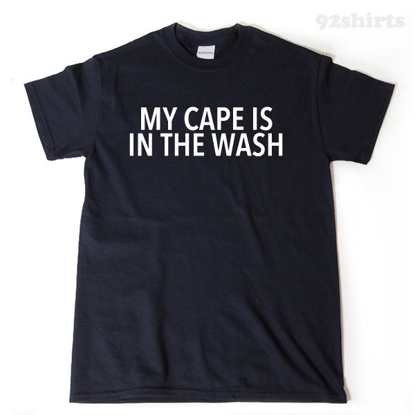 My Cape Is In The Wash T-shirt Hero Super Power Tee Shirt