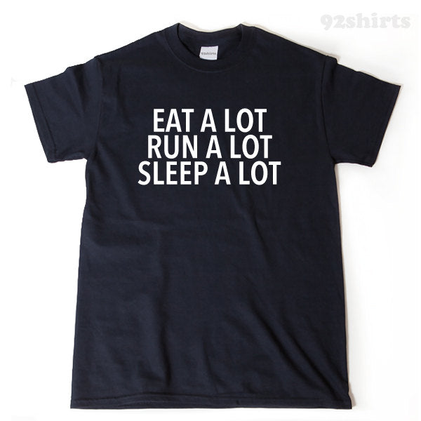Eat A Lot Run A Lot Sleep A Lot T-shirt