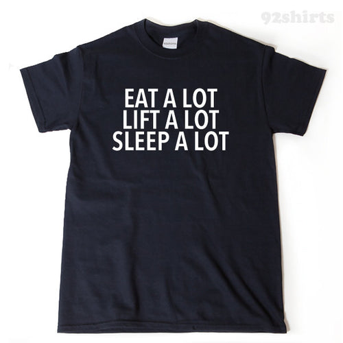 Eat A Lot Lift A Lot Sleep A Lot T-shirt