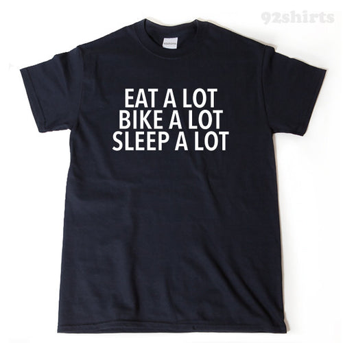 Eat A Lot BIke A Lot Sleep A Lot T-shirt