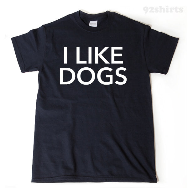 I LIke Dogs T-shirt