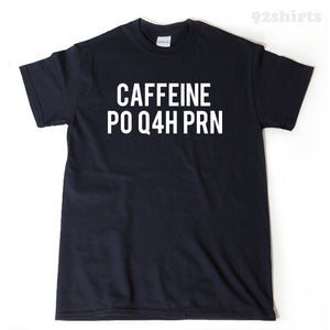 Caffeine PO Q4H PRN T-shirt