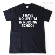 I Have No Life I'm In Nursing School T-shirt 